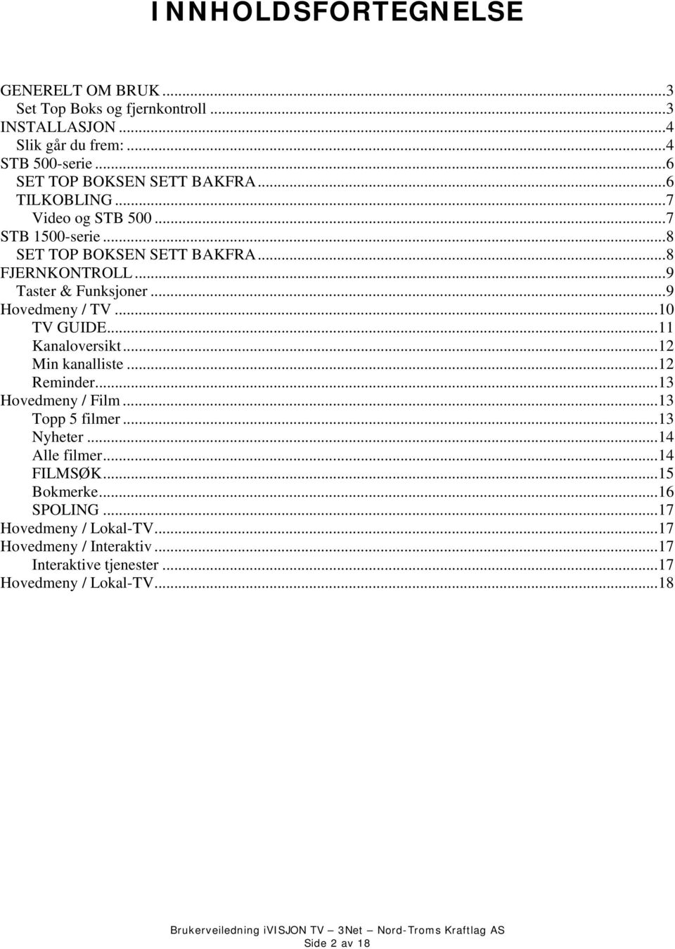 ..9 Taster & Funksjoner...9 Hovedmeny / TV...10 TV GUIDE...11 Kanaloversikt...12 Min kanalliste...12 Reminder...13 Hovedmeny / Film...13 Topp 5 filmer.