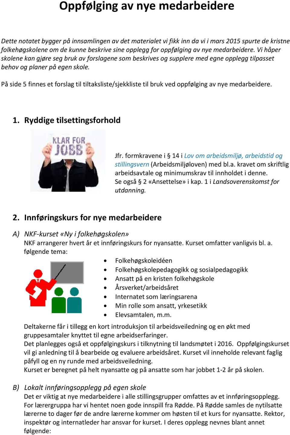 På side 5 finnes et forslag til tiltaksliste/sjekkliste til bruk ved oppfølging av nye medarbeidere. 1. Ryddige tilsettingsforhold Jfr.