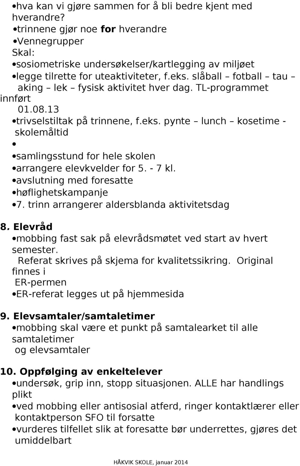 - 7 kl. avslutning med foresatte høflighetskampanje 7. trinn arrangerer aldersblanda aktivitetsdag 8. Elevråd mobbing fast sak på elevrådsmøtet ved start av hvert semester.