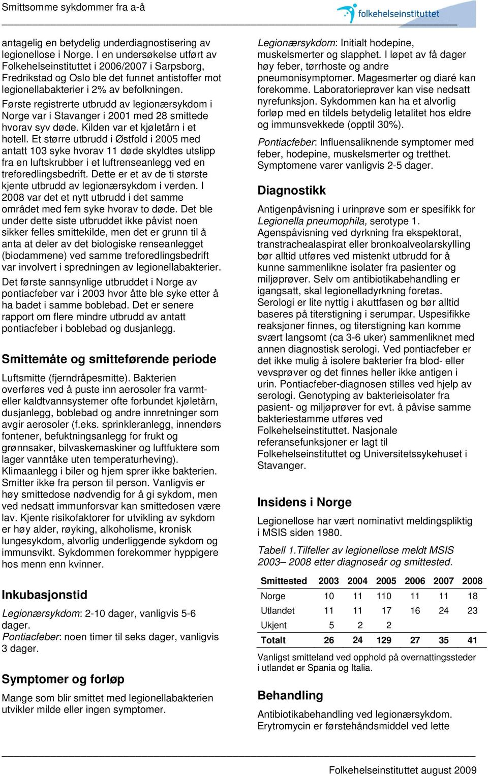 Første registrerte utbrudd av legionærsykdom i Norge var i Stavanger i 2001 med 28 smittede hvorav syv døde. Kilden var et kjøletårn i et hotell.