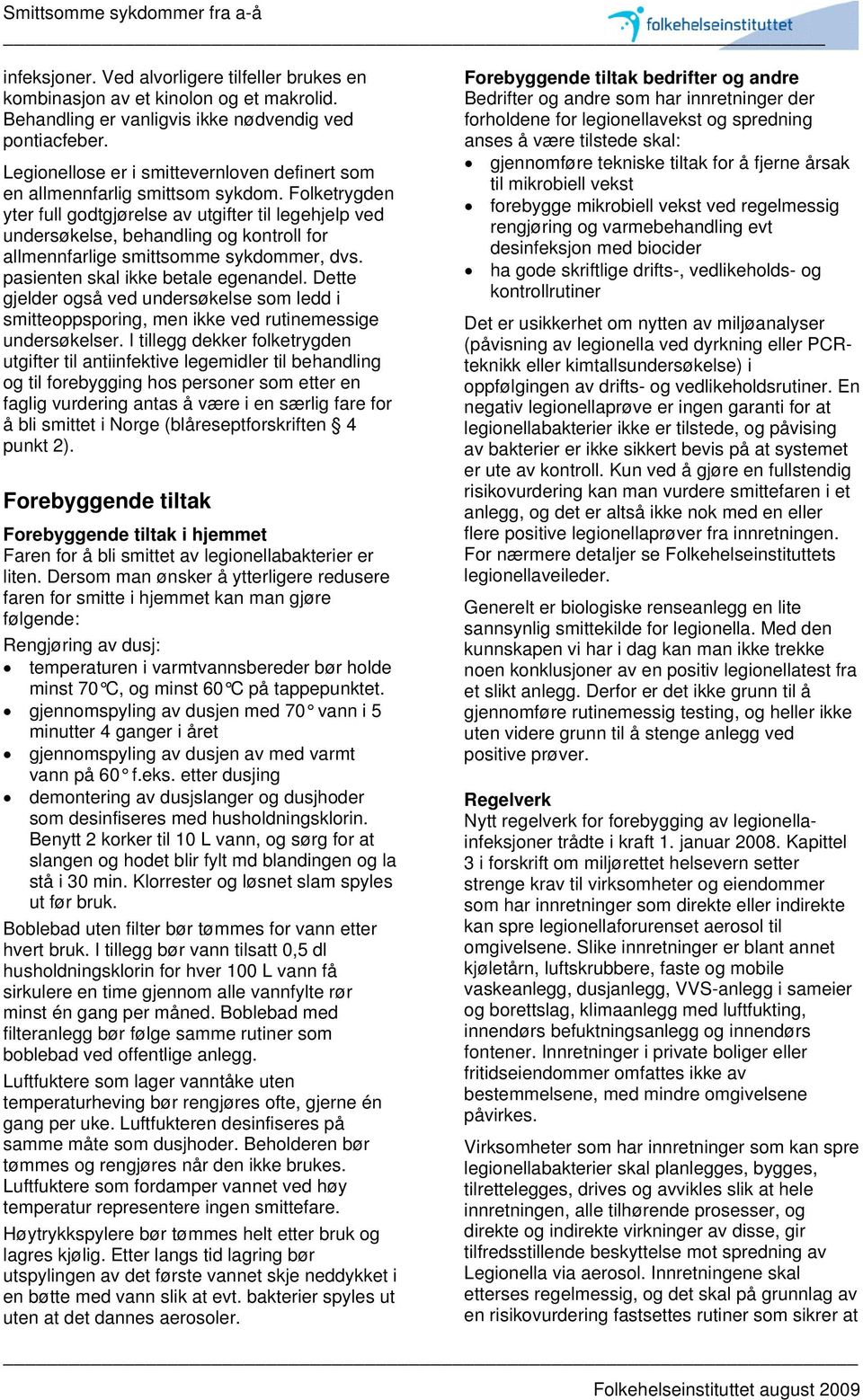 Folketrygden yter full godtgjørelse av utgifter til legehjelp ved undersøkelse, behandling og kontroll for allmennfarlige smittsomme sykdommer, dvs. pasienten skal ikke betale egenandel.