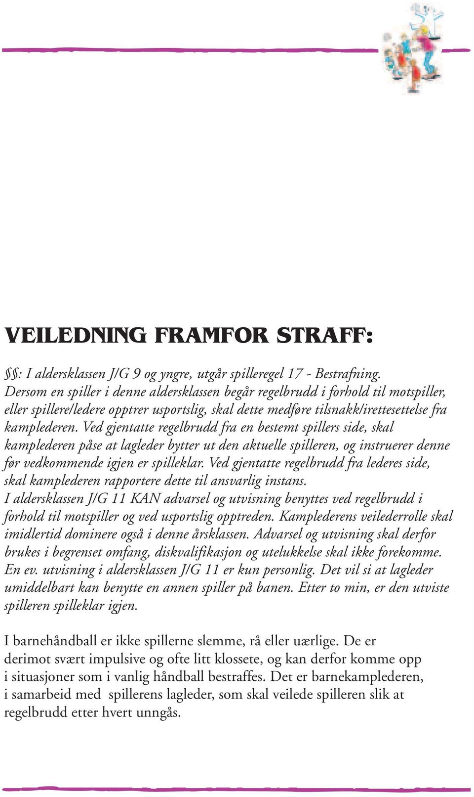 Ved gjentatte regelbrudd fra en bestemt spillers side, skal kamplederen påse at lagleder bytter ut den aktuelle spilleren, og instruerer denne før vedkommende igjen er spilleklar.