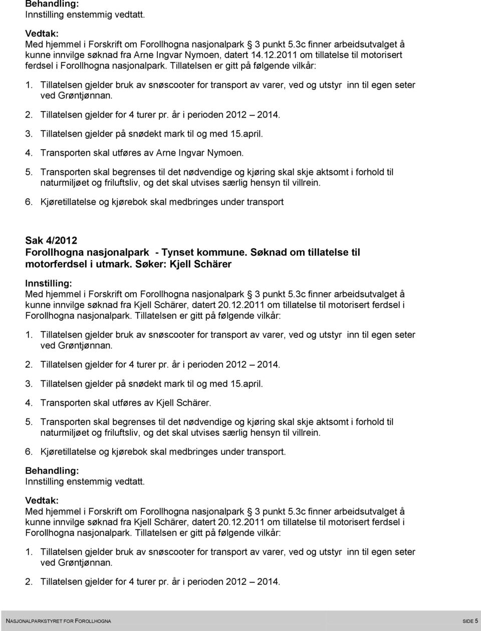 Kjøretillatelse og kjørebok skal medbringes under transport Sak 4/2012 Forollhogna nasjonalpark - Tynset kommune. Søknad om tillatelse til motorferdsel i utmark.