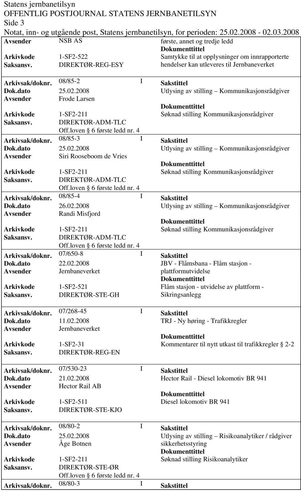 08/85-2 I Sakstittel Utlysing av stilling Kommunikasjonsrådgiver Avsender Frode Larsen Søknad stilling Kommunikasjonsrådgiver Arkivsak/doknr.