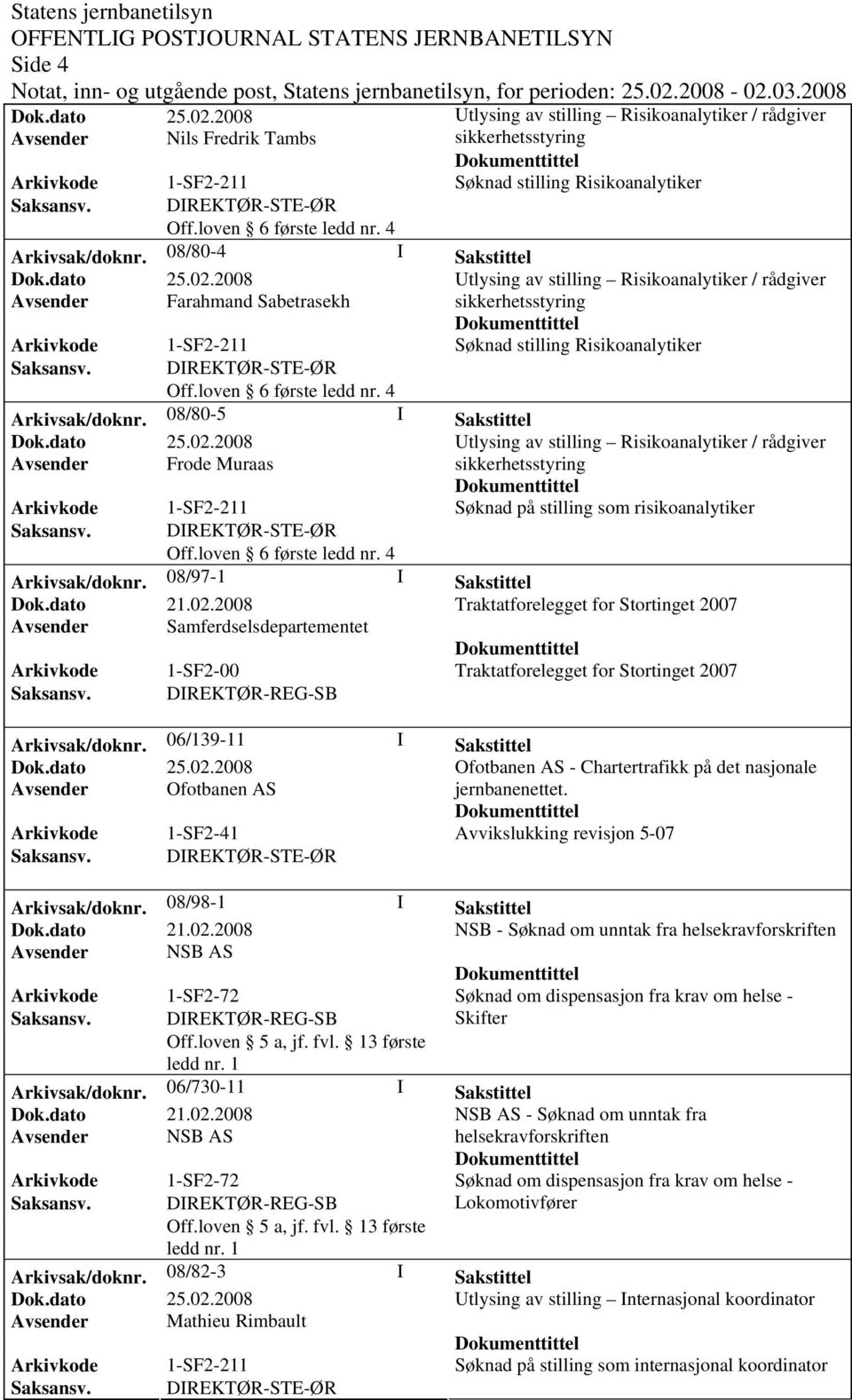 08/97-1 I Sakstittel Dok.dato 21.02.2008 Traktatforelegget for Stortinget 2007 Avsender Samferdselsdepartementet Arkivkode 1-SF2-00 Traktatforelegget for Stortinget 2007 Arkivsak/doknr.