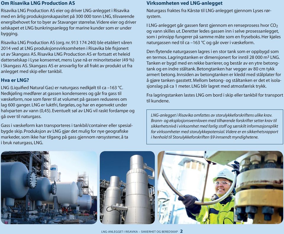 913 174 240) ble etablert våren 2014 ved at LNG produksjonsvirksomheten i Risavika ble fisjonert ut av Skangass AS.