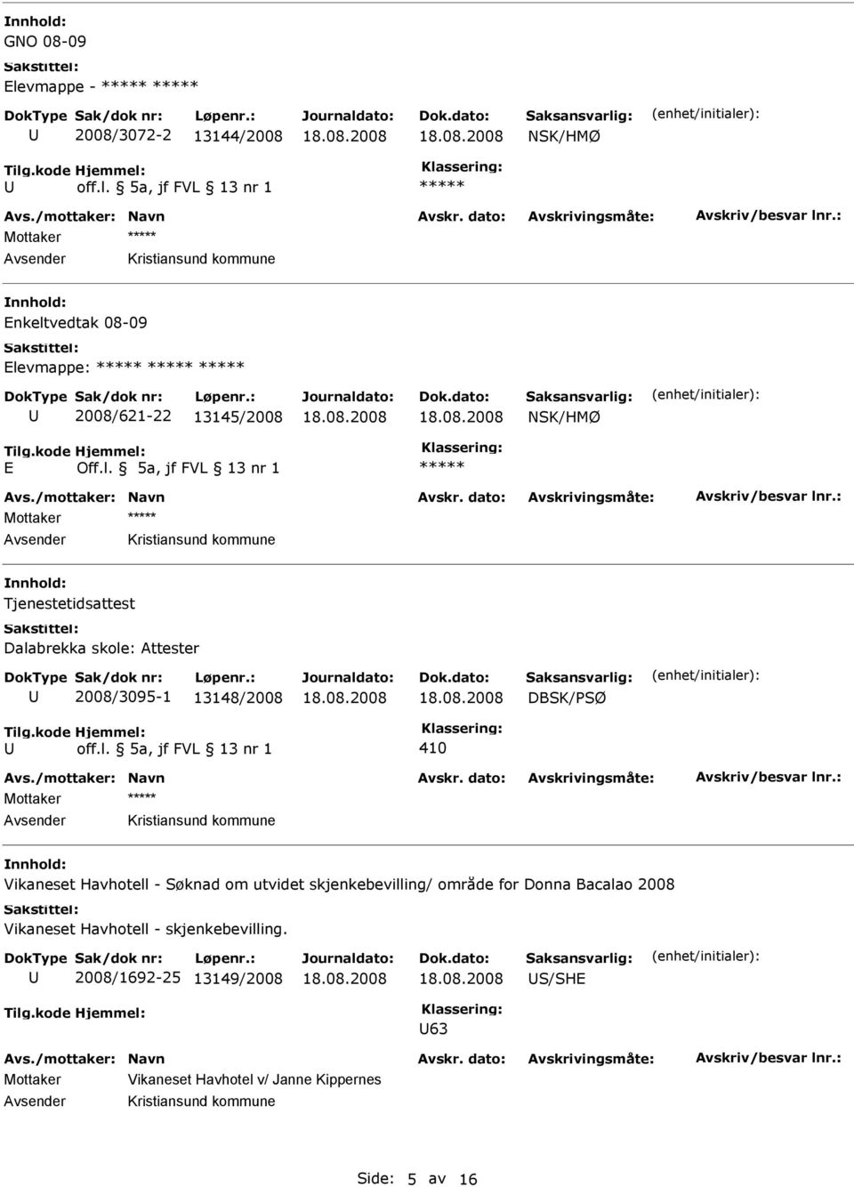 5a, jf FVL 13 nr 1 Mottaker nkeltvedtak 08-09 levmappe: 2008/621-22 13145/2008 NSK/HMØ Mottaker Tjenestetidsattest