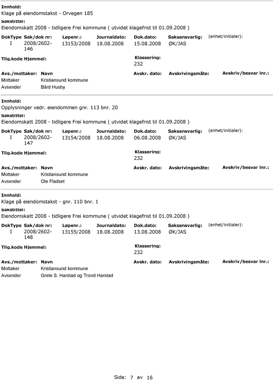 20 iendomskatt 2008 - tidligere Frei kommune ( utvidet klagefrist til 01.09.2008 ) 147 13154/2008 06.08.2008 Avsender Ole Fladset Klage på eiendomstakst - gnr.