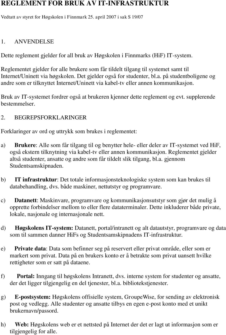 Reglementet gjelder for alle brukere som får tildelt tilgang til systemet samt til Internet/Uninett via høgskolen. Det gjelder også for studenter, bl.a. på studentboligene og andre som er tilknyttet Internet/Uninett via kabel-tv eller annen kommunikasjon.