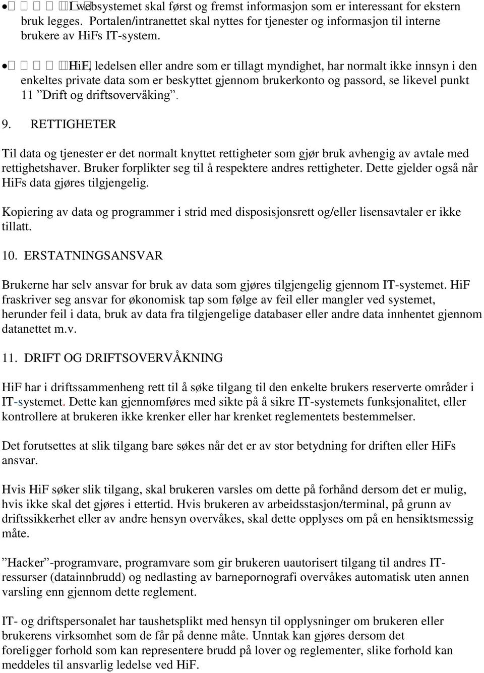 9. RETTIGHETER Til data og tjenester er det normalt knyttet rettigheter som gjør bruk avhengig av avtale med rettighetshaver. Bruker forplikter seg til å respektere andres rettigheter.