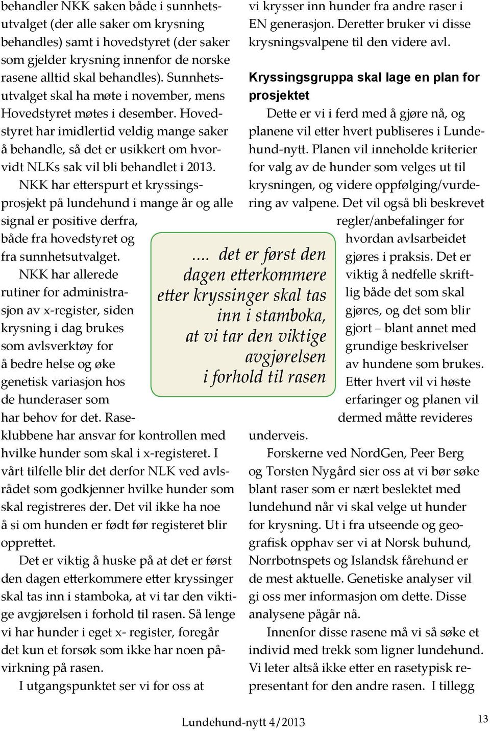 NKK har etterspurt et kryssingsprosjekt på lundehund i mange år og alle signal er positive derfra, både fra hovedstyret og fra sunnhetsutvalget.