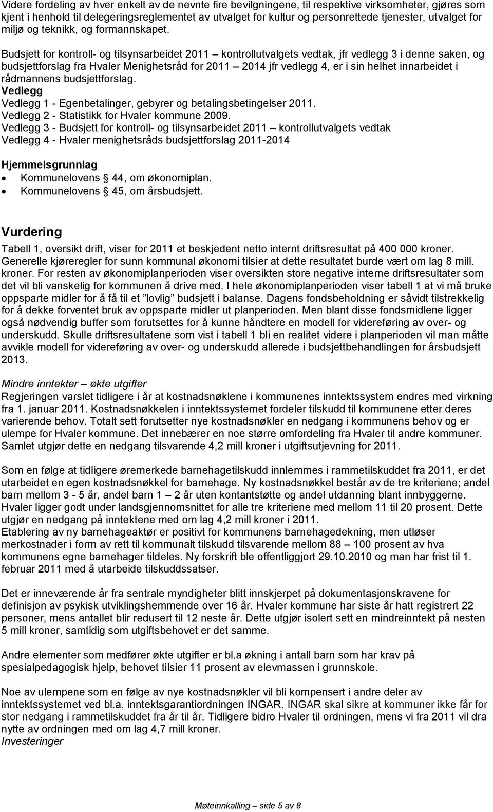 Budsjett for kontroll- og tilsynsarbeidet 2011 kontrollutvalgets vedtak, jfr vedlegg 3 i denne saken, og budsjettforslag fra Hvaler Menighetsråd for 2011 2014 jfr vedlegg 4, er i sin helhet