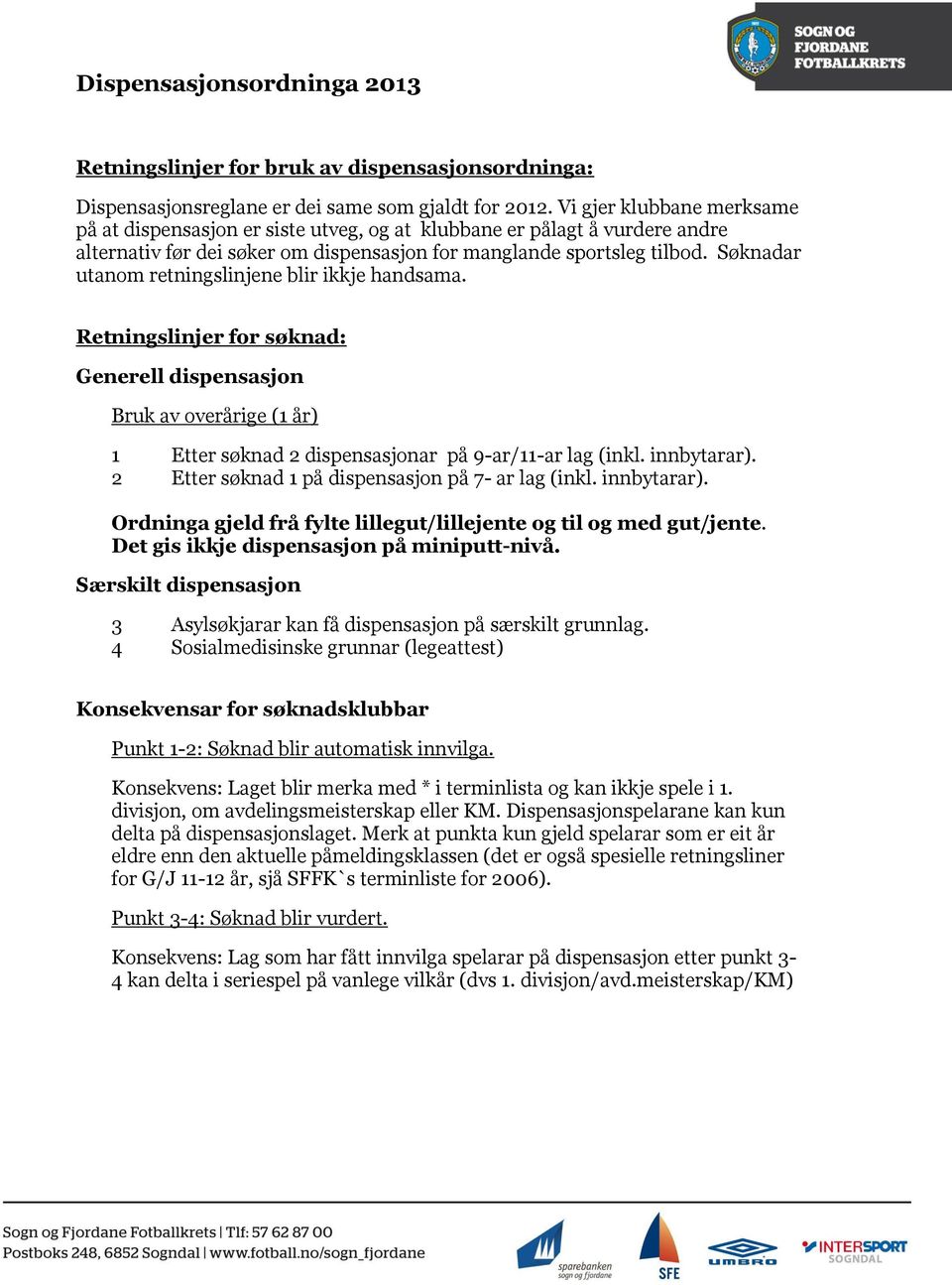 Søknadar utanom retningslinjene blir ikkje handsama. Retningslinjer for søknad: Generell dispensasjon Bruk av overårige (1 år) 1 Etter søknad 2 dispensasjonar på 9-ar/11-ar lag (inkl. innbytarar).