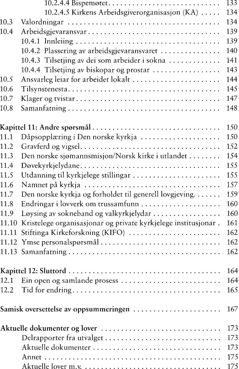 1 Dåpsopplæring i Den norske kyrkja 150 11.2 Gravferd og vigsel 152 11.3 Den norske sjømannsmisjon/norsk kirke i utlandet 154 11.4 Døvekyrkjelydane 155 11.5 Utdanning til kyrkjelege stillingar 155 11.