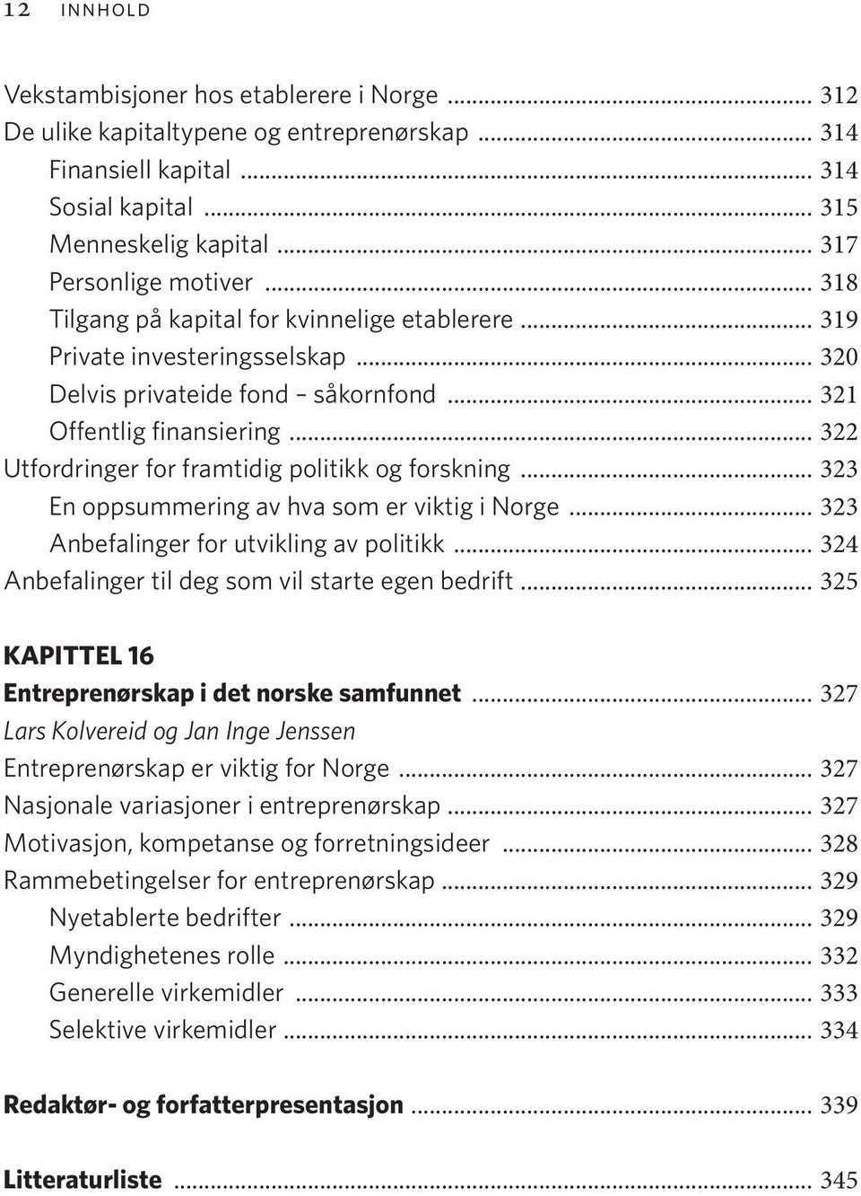 .. 322 Utfordringer for framtidig politikk og forskning... 323 En oppsummering av hva som er viktig i Norge... 323 Anbefalinger for utvikling av politikk.