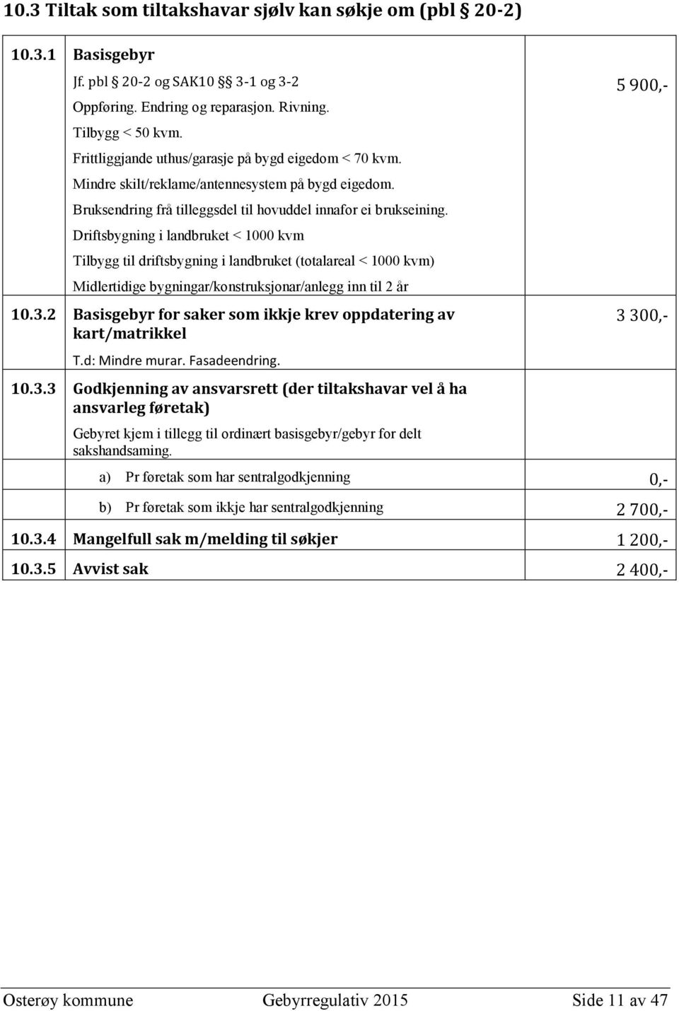 Driftsbygning i landbruket < 1000 kvm Tilbygg til driftsbygning i landbruket (totalareal < 1000 kvm) Midlertidige bygningar/konstruksjonar/anlegg inn til 2 år 10.3.