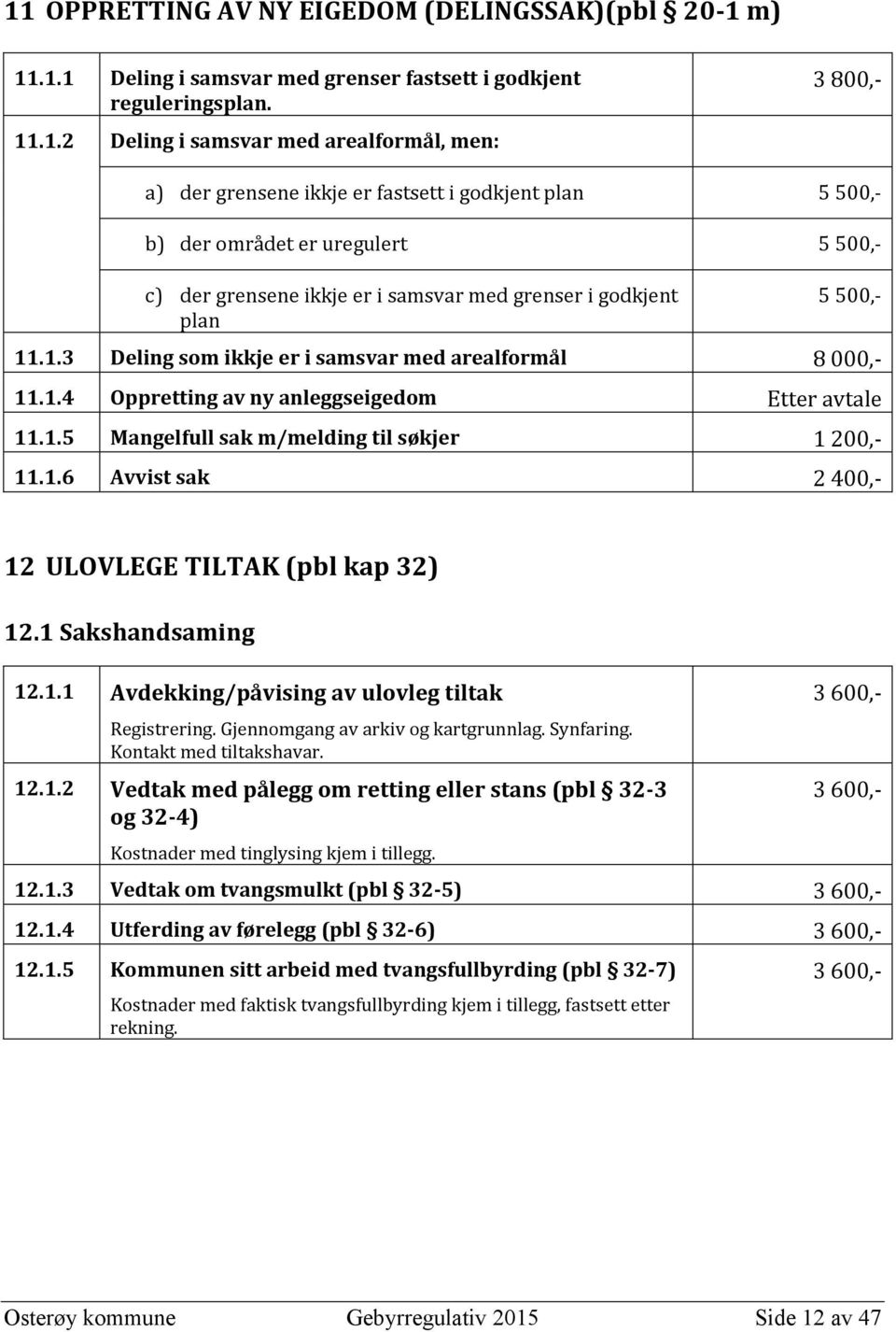 .1.3 Deling som ikkje er i samsvar med arealformål 8 000,- 11.1.4 Oppretting av ny anleggseigedom Etter avtale 11.1.5 Mangelfull sak m/melding til søkjer 1 200,- 11.1.6 Avvist sak 2 400,- 12 ULOVLEGE TILTAK (pbl kap 32) 12.