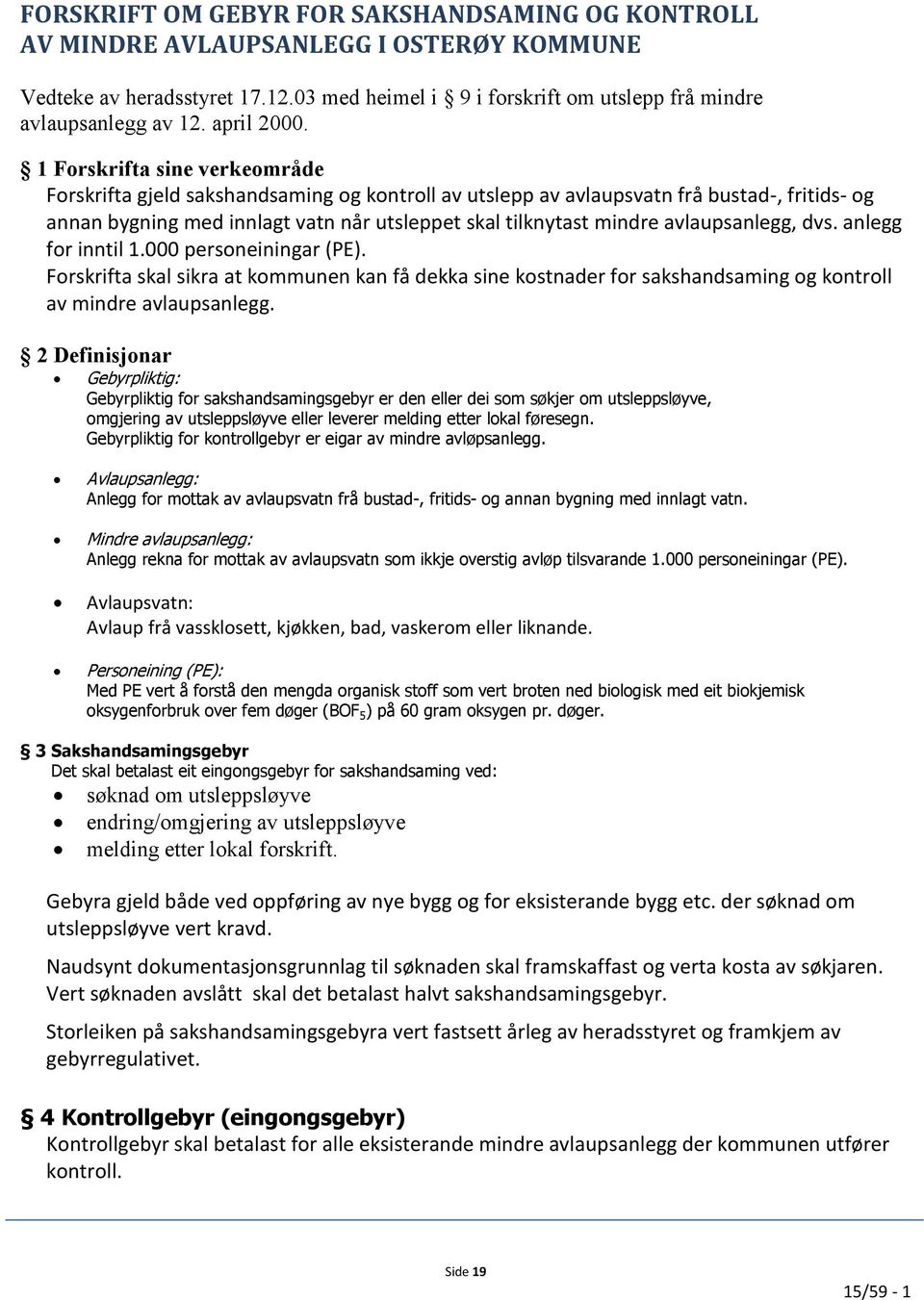 1 Forskrifta sine verkeområde Forskrifta gjeld sakshandsaming og kontroll av utslepp av avlaupsvatn frå bustad-, fritids- og annan bygning med innlagt vatn når utsleppet skal tilknytast mindre