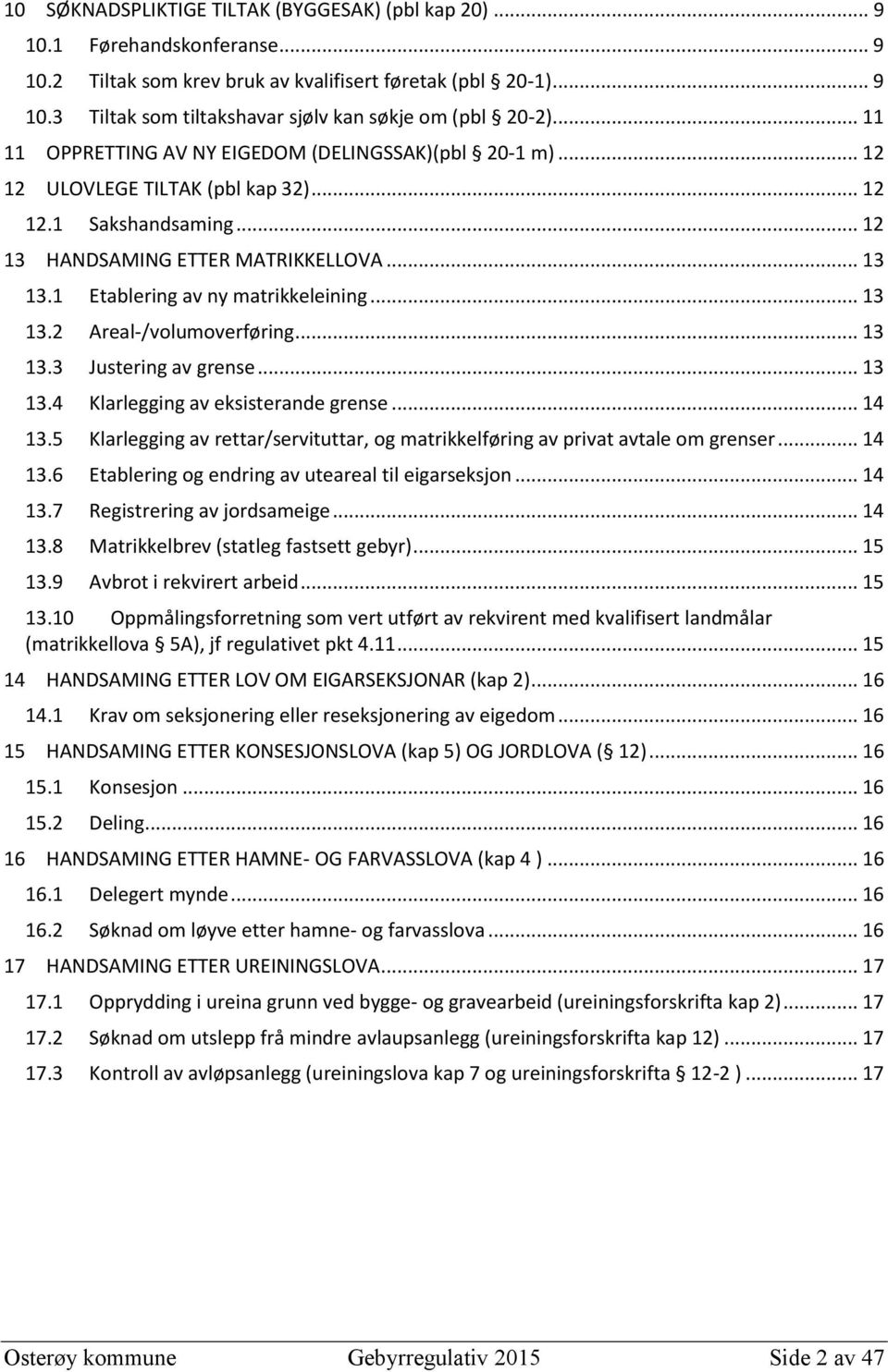 1 Etablering av ny matrikkeleining... 13 13.2 Areal-/volumoverføring... 13 13.3 Justering av grense... 13 13.4 Klarlegging av eksisterande grense... 14 13.