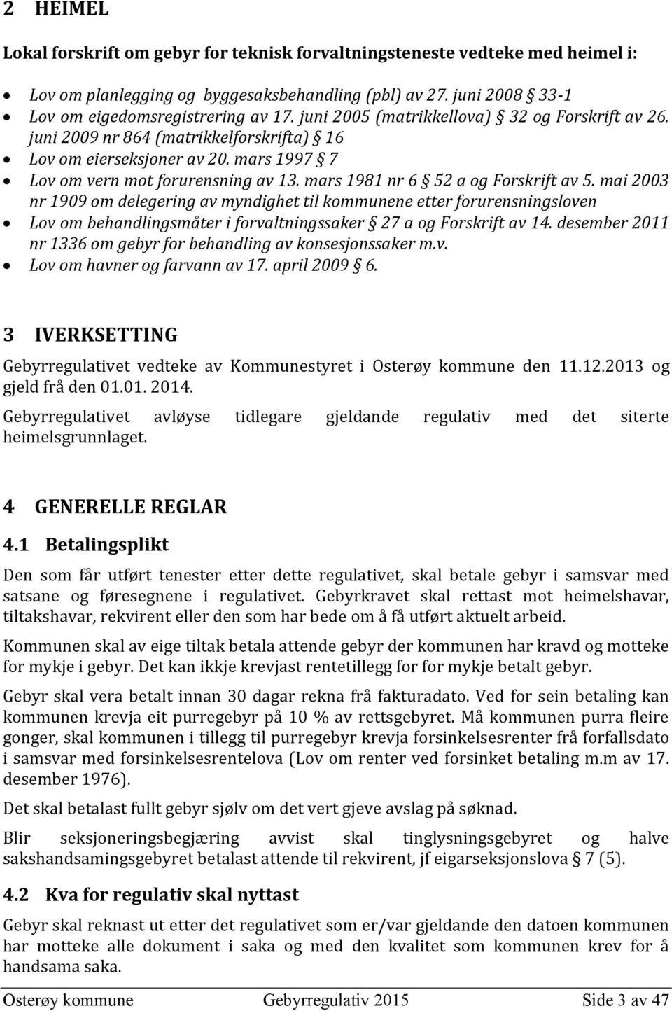 mars 1981 nr 6 52 a og Forskrift av 5. mai 2003 nr 1909 om delegering av myndighet til kommunene etter forurensningsloven Lov om behandlingsmåter i forvaltningssaker 27 a og Forskrift av 14.