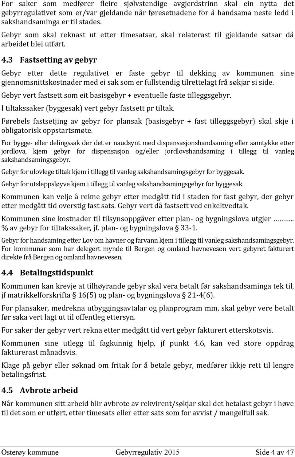 3 Fastsetting av gebyr Gebyr etter dette regulativet er faste gebyr til dekking av kommunen sine gjennomsnittskostnader med ei sak som er fullstendig tilrettelagt frå søkjar si side.