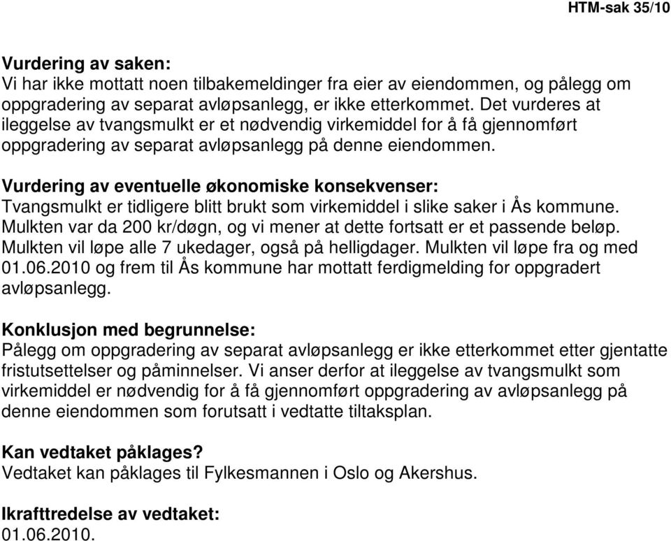 Vurdering av eventuelle økonomiske konsekvenser: Tvangsmulkt er tidligere blitt brukt som virkemiddel i slike saker i Ås kommune.