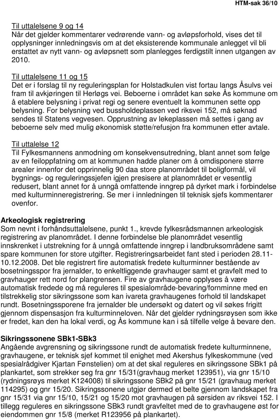 Til uttalelsene 11 og 15 Det er i forslag til ny reguleringsplan for Holstadkulen vist fortau langs Åsulvs vei fram til avkjøringen til Herløgs vei.