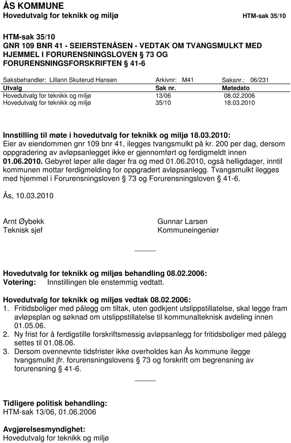 2010 Innstilling til møte i hovedutvalg for teknikk og miljø 18.03.2010: Eier av eiendommen gnr 109 bnr 41, ilegges tvangsmulkt på kr.