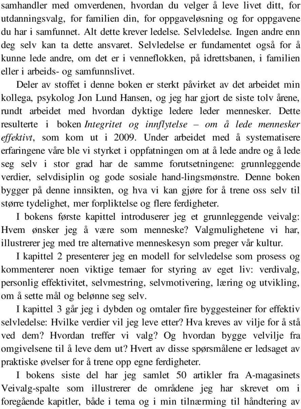 Deler av stoffet i denne boken er sterkt påvirket av det arbeidet min kollega, psykolog Jon Lund Hansen, og jeg har gjort de siste tolv årene, rundt arbeidet med hvordan dyktige ledere leder