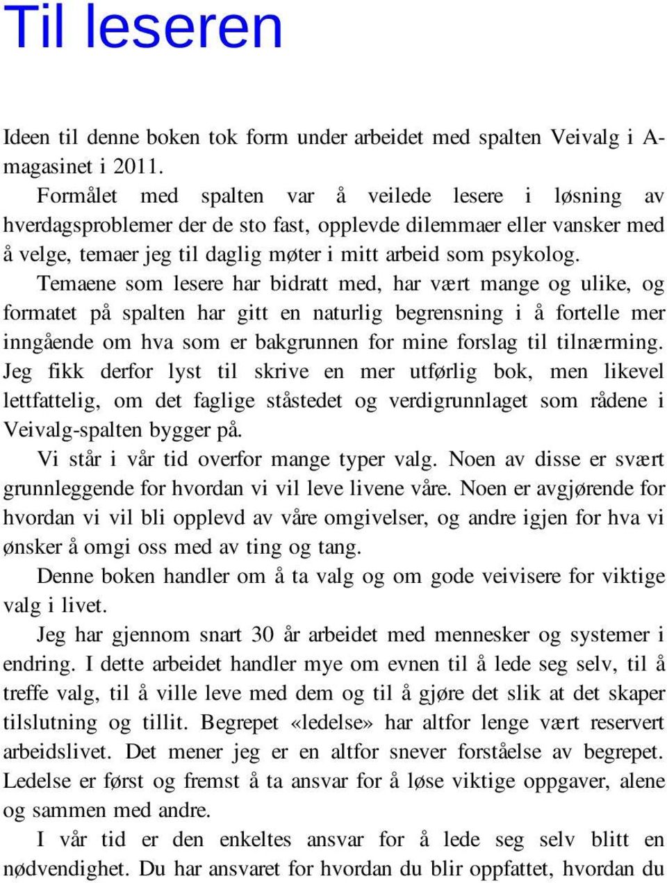 Temaene som lesere har bidratt med, har vært mange og ulike, og formatet på spalten har gitt en naturlig begrensning i å fortelle mer inngående om hva som er bakgrunnen for mine forslag til