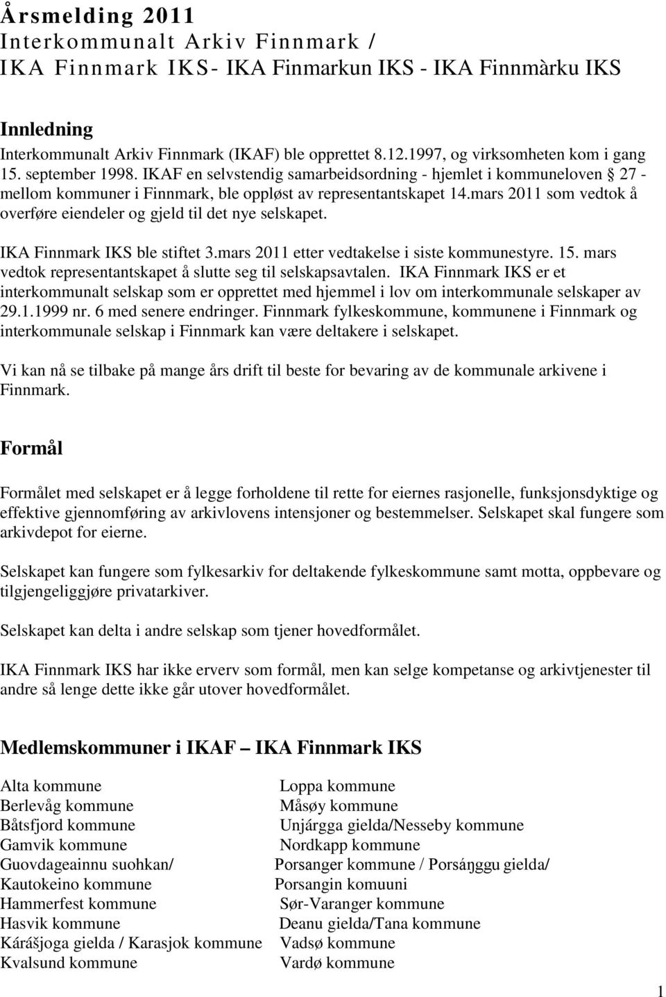 mars 2011 som vedtok å overføre eiendeler og gjeld til det nye selskapet. IKA Finnmark IKS ble stiftet 3.mars 2011 etter vedtakelse i siste kommunestyre. 15.