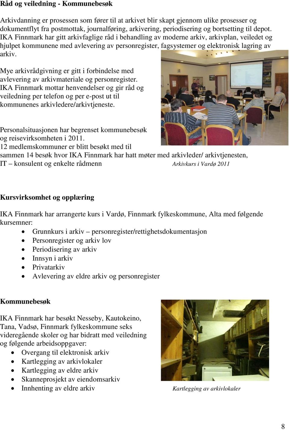 IKA Finnmark har gitt arkivfaglige råd i behandling av moderne arkiv, arkivplan, veiledet og hjulpet kommunene med avlevering av personregister, fagsystemer og elektronisk lagring av arkiv.