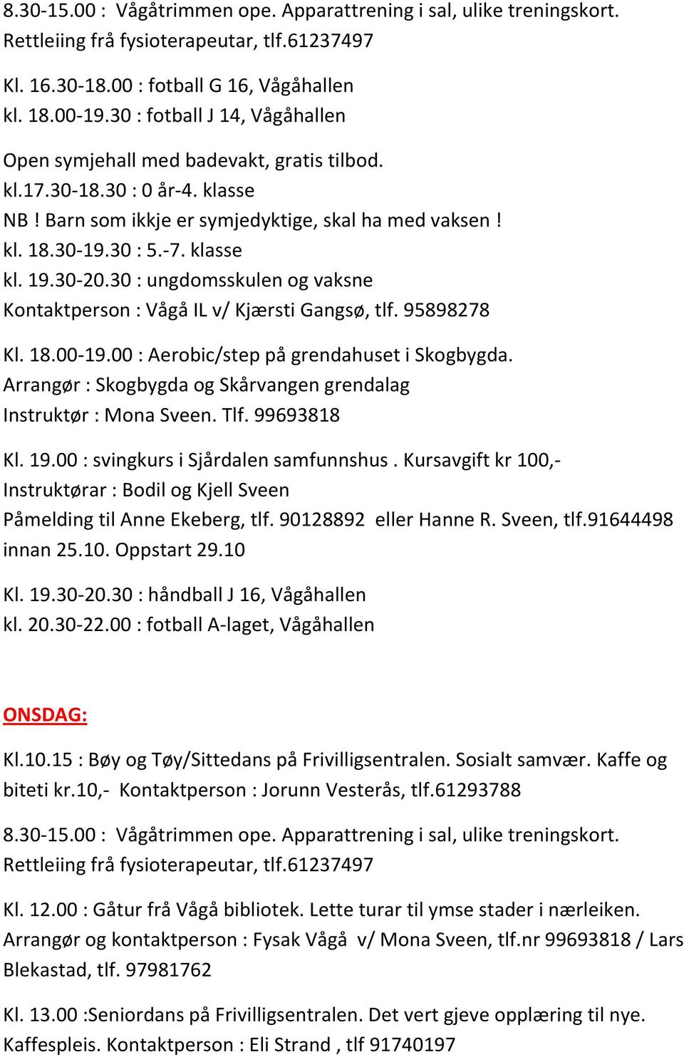 30-20.30 : ungdomsskulen og vaksne Kontaktperson : Vågå IL v/ Kjærsti Gangsø, tlf. 95898278 Kl. 18.00-19.00 : Aerobic/step på grendahuset i Skogbygda.