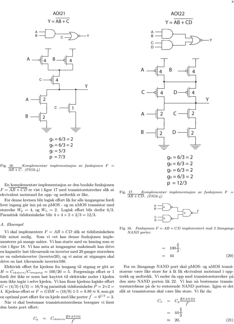 or denne kretsen blir logisk effort lik for alle inngangene fordi hver ingang går inn på en pmos - og en nmos transistor med størrelse W p =,ogw n =. Logisk effort blir derfor 6/.