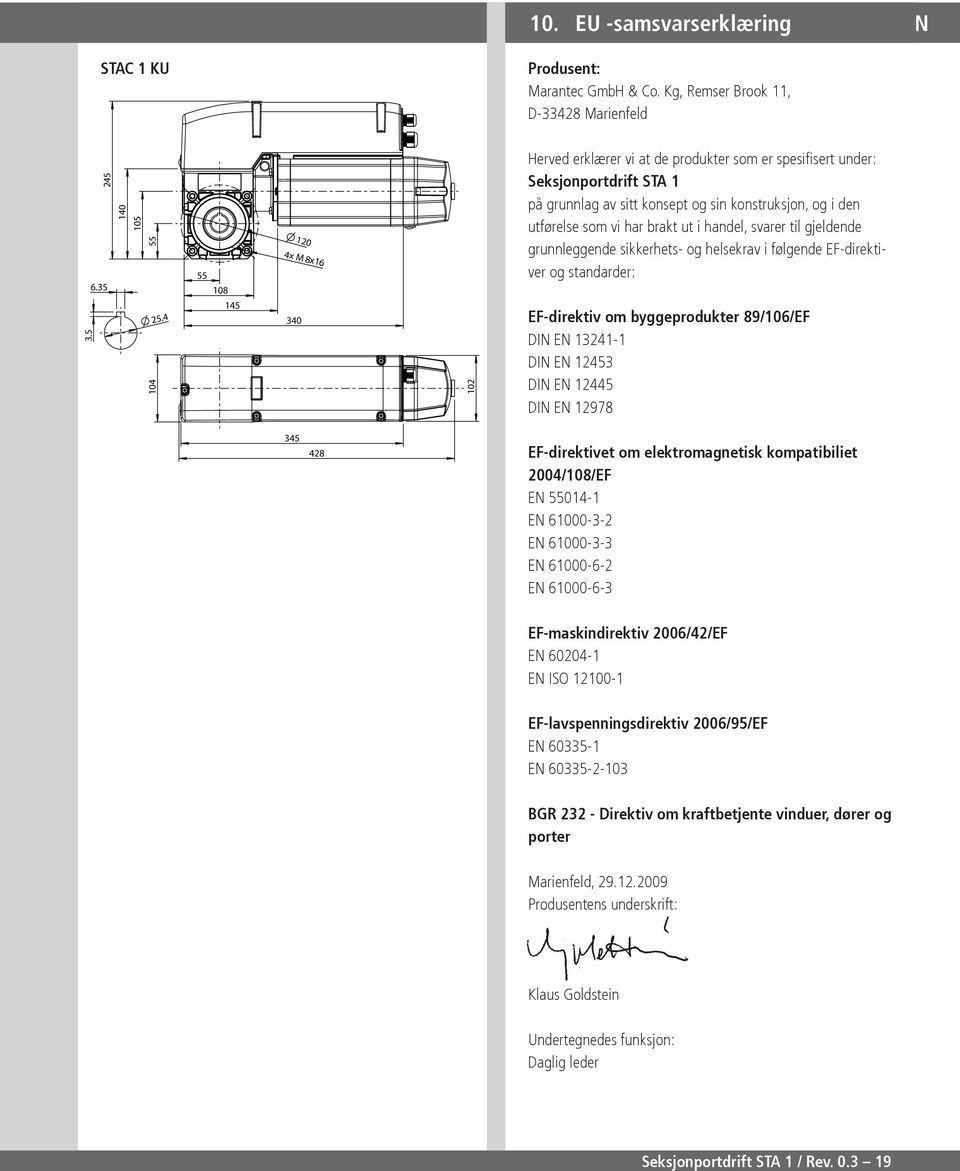 brakt ut i handel, svarer til gjeldende grunnleggende sikkerhets- og helsekrav i følgende EF-direktiver og standarder: EF-direktiv om byggeprodukter 89/106/EF DIN EN 13241-1 DIN EN 12453 DIN EN 12445