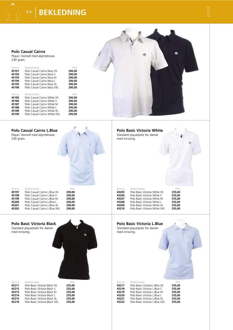 45196 Polo Casual Cairns Navy XXL 290,00 45185 Polo Casual Cairns White XS 290,00 45186 Polo Casual Cairns White S 290,00 45187 Polo Casual Cairns White M 290,00 45188 Polo Casual Cairns White L