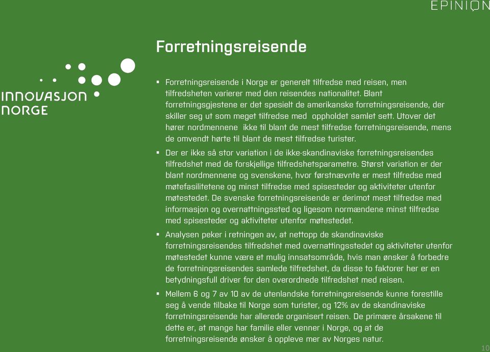 Utover det hører nordmennene ikke til blant de mest tilfredse forretningsreisende, mens de omvendt hørte til blant de mest tilfredse turister.