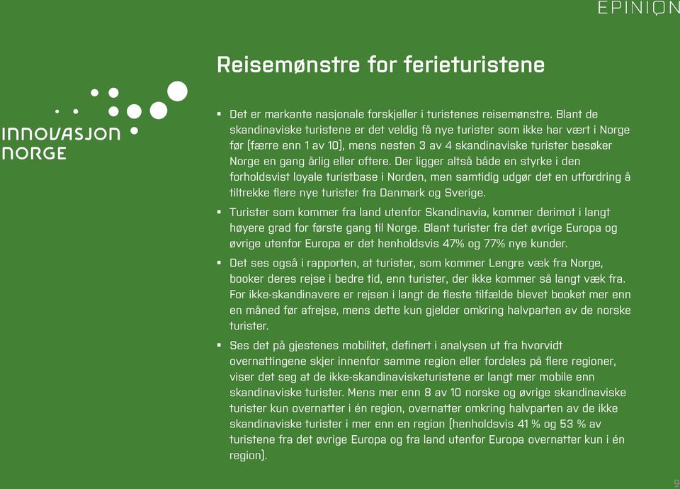 Der ligger altså både en styrke i den forholdsvist loyale turistbase i Norden, men samtidig udgør det en utfordring å tiltrekke flere nye turister fra Danmark og Sverige.