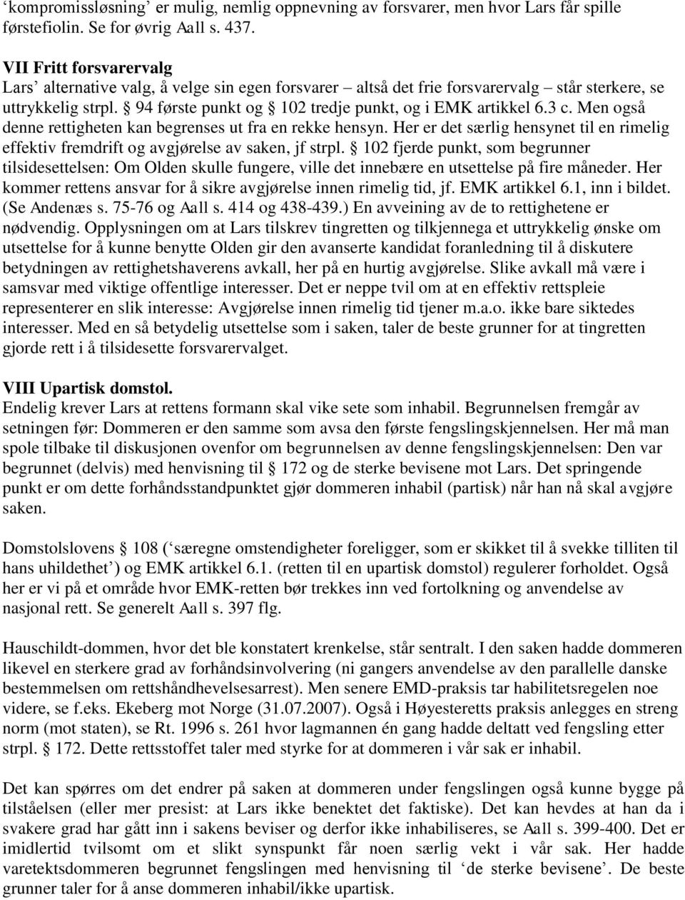 3 c. Men også denne rettigheten kan begrenses ut fra en rekke hensyn. Her er det særlig hensynet til en rimelig effektiv fremdrift og avgjørelse av saken, jf strpl.