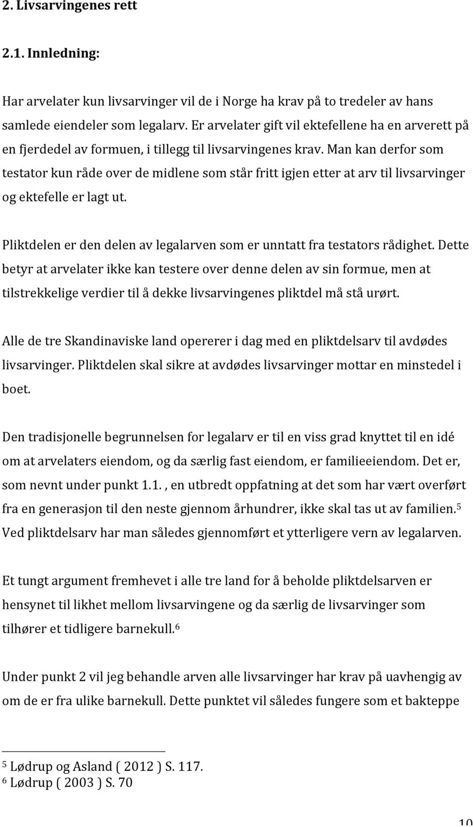 Man kan derfor som testator kun råde over de midlene som står fritt igjen etter at arv til livsarvinger og ektefelle er lagt ut.