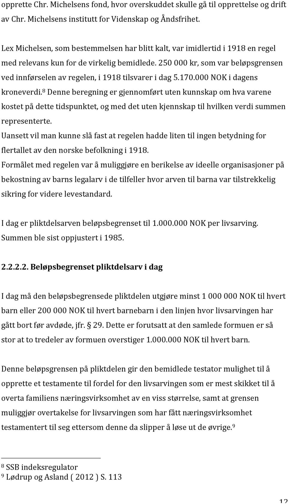 250 000 kr, som var beløpsgrensen ved innførselen av regelen, i 1918 tilsvarer i dag 5.170.000 NOK i dagens kroneverdi.