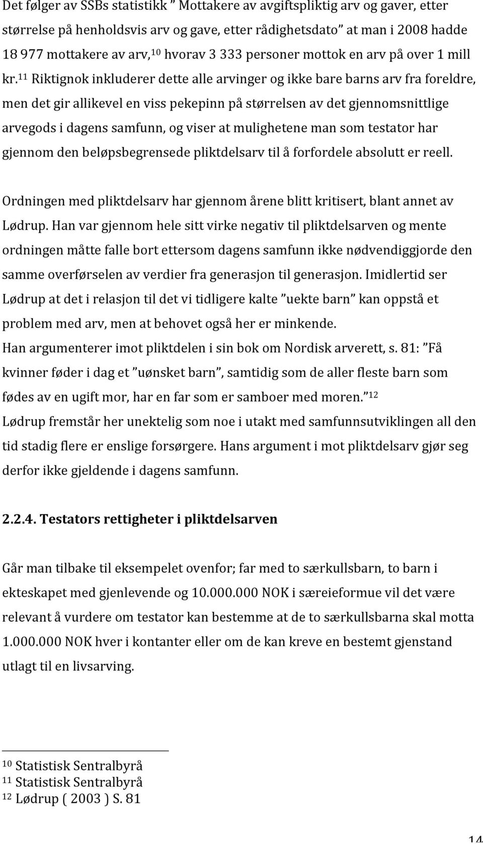 11 Riktignok inkluderer dette alle arvinger og ikke bare barns arv fra foreldre, men det gir allikevel en viss pekepinn på størrelsen av det gjennomsnittlige arvegods i dagens samfunn, og viser at