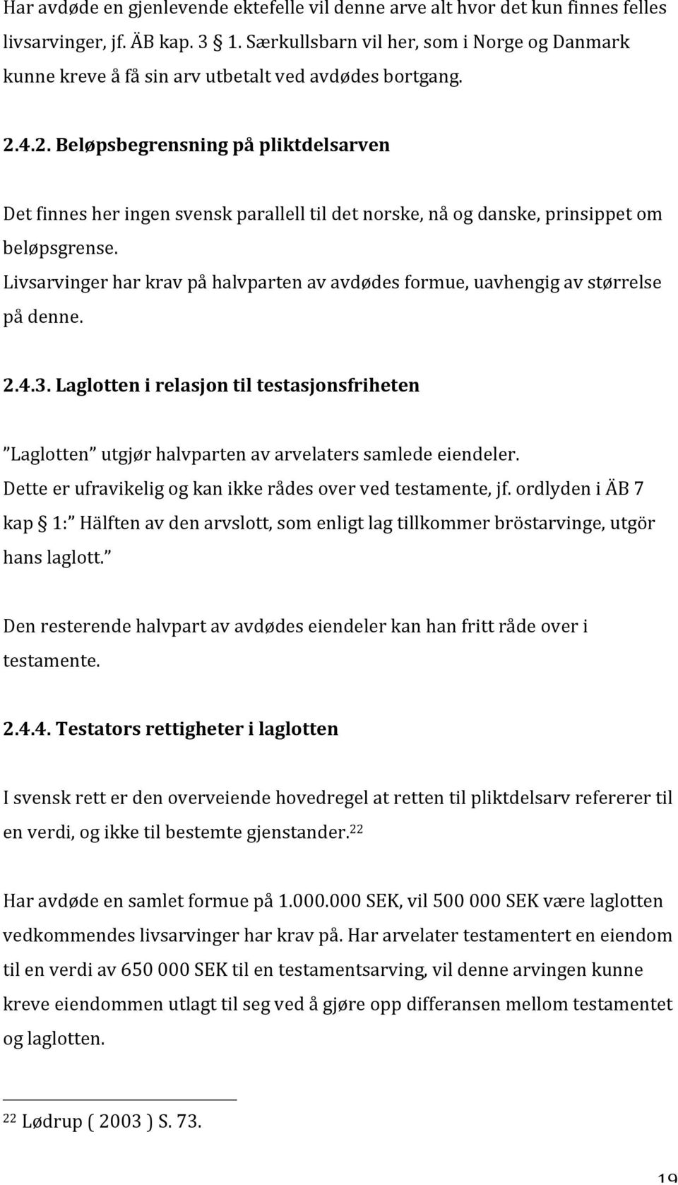 4.2. Beløpsbegrensning på pliktdelsarven Det finnes her ingen svensk parallell til det norske, nå og danske, prinsippet om beløpsgrense.