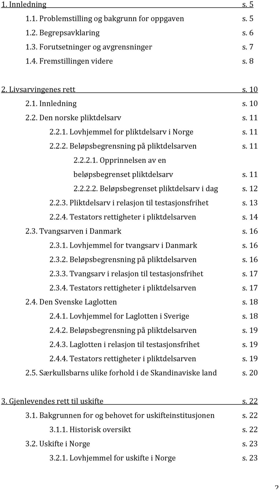 11 2.2.2.2. Beløpsbegrenset pliktdelsarv i dag s. 12 2.2.3. Pliktdelsarv i relasjon til testasjonsfrihet s. 13 2.2.4. Testators rettigheter i pliktdelsarven s. 14 2.3. Tvangsarven i Danmark s. 16 2.3.1. Lovhjemmel for tvangsarv i Danmark s.