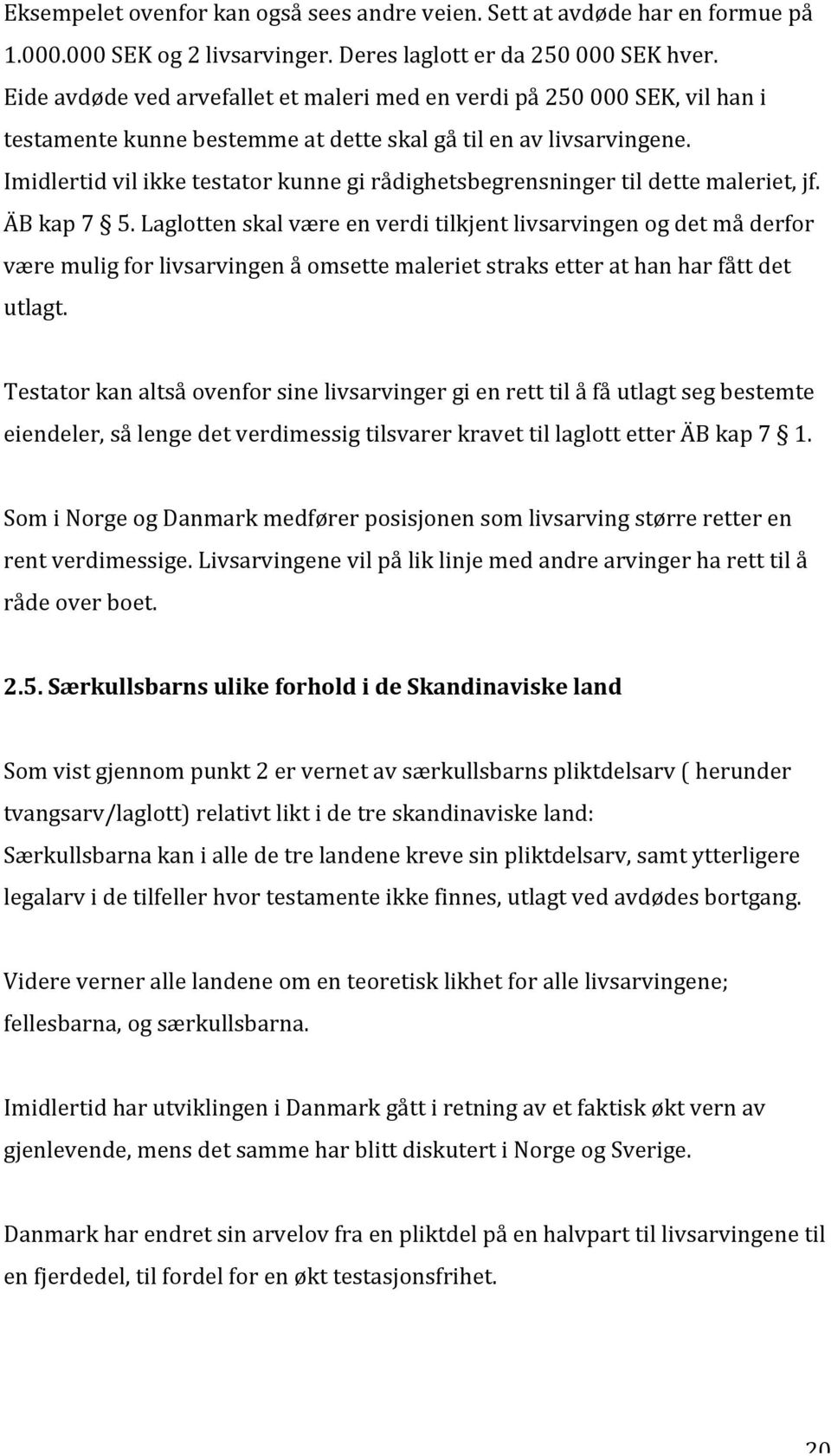 Imidlertid vil ikke testator kunne gi rådighetsbegrensninger til dette maleriet, jf. ÄB kap 7 5.