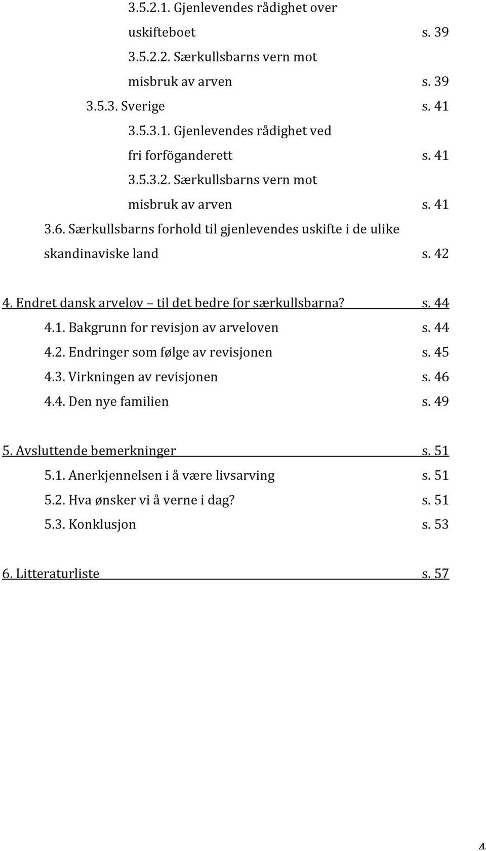 Endret dansk arvelov til det bedre for særkullsbarna? s. 44 4.1. Bakgrunn for revisjon av arveloven s. 44 4.2. Endringer som følge av revisjonen s. 45 4.3.