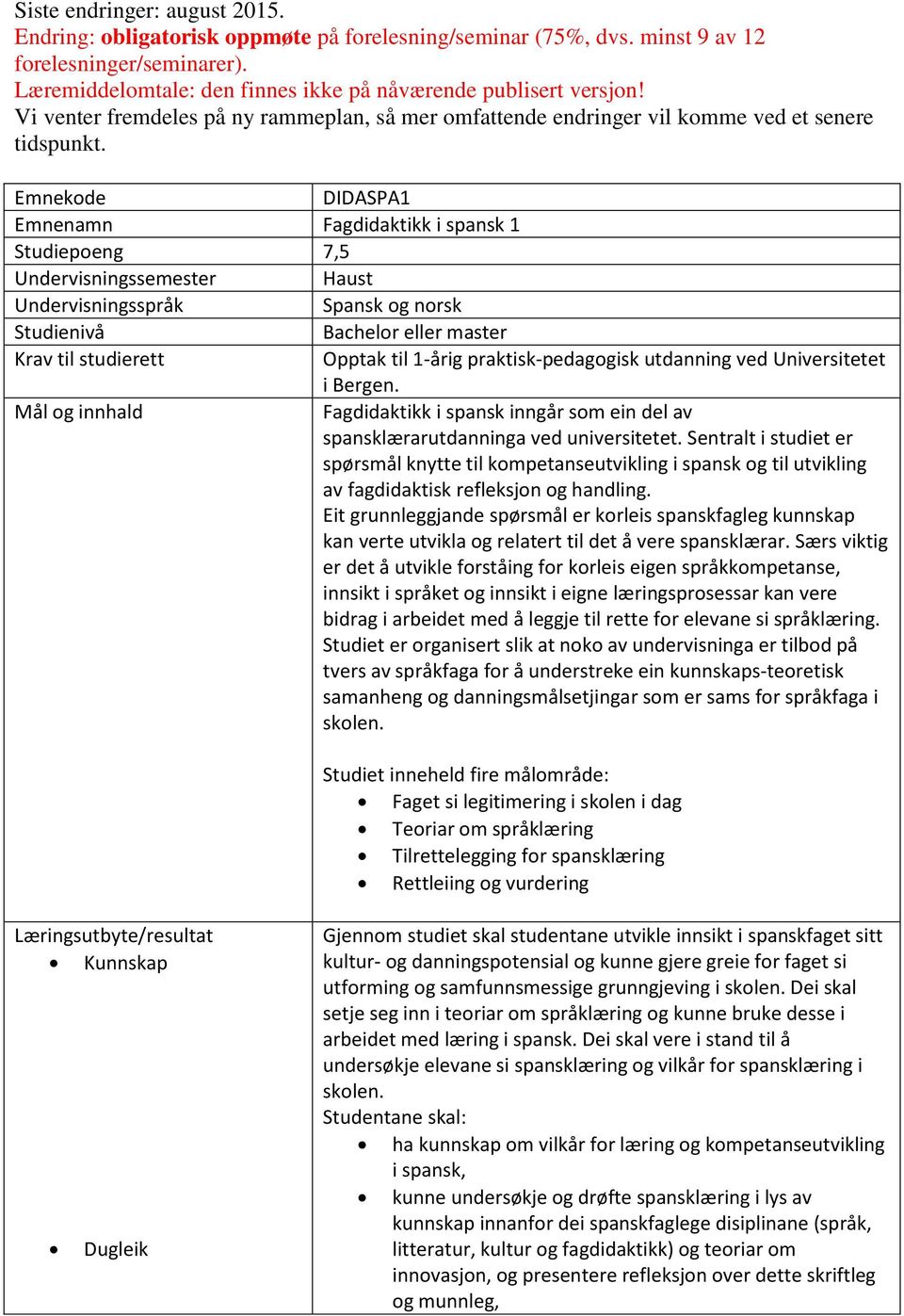 Emnekode DIDASPA1 Emnenamn Fagdidaktikk i spansk 1 Studiepoeng 7,5 Undervisningssemester Haust Undervisningsspråk Spansk og norsk Studienivå Bachelor eller master Krav til studierett Opptak til