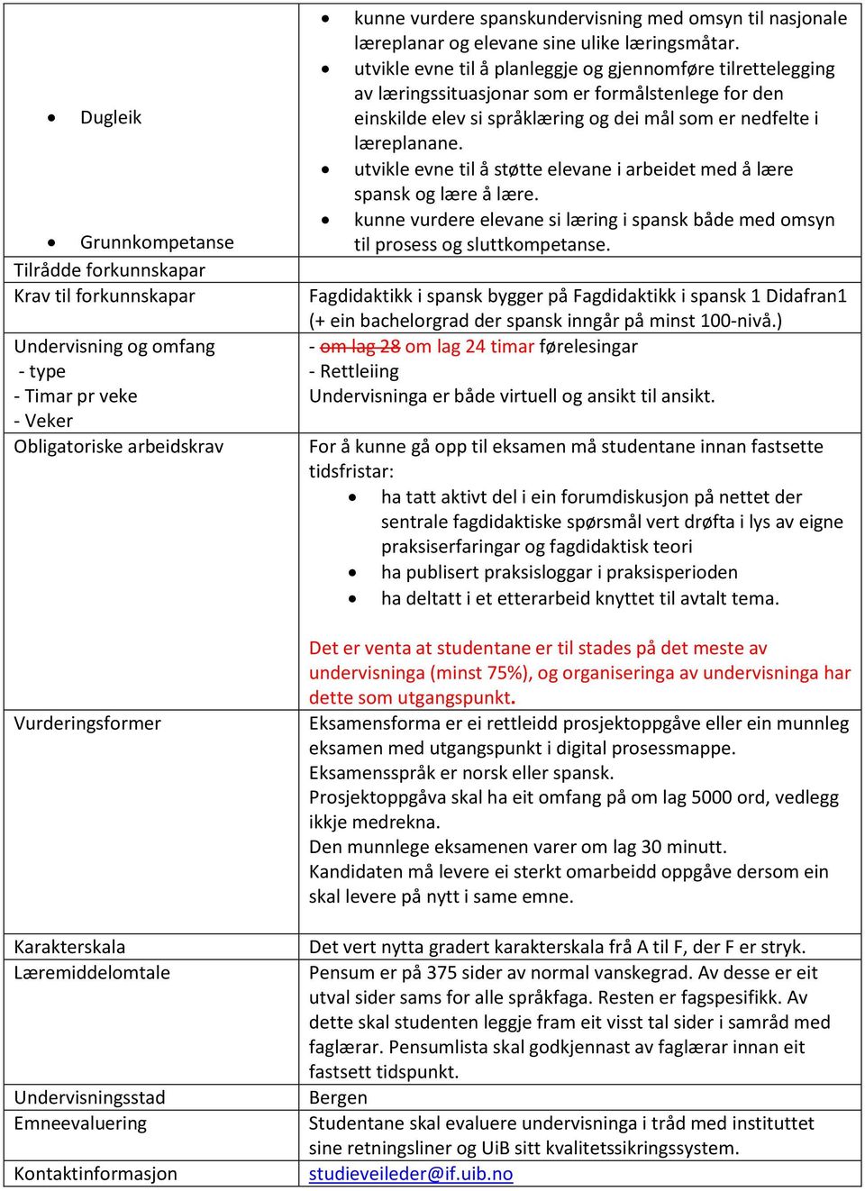 utvikle evne til å planleggje og gjennomføre tilrettelegging av læringssituasjonar som er formålstenlege for den einskilde elev si språklæring og dei mål som er nedfelte i læreplanane.