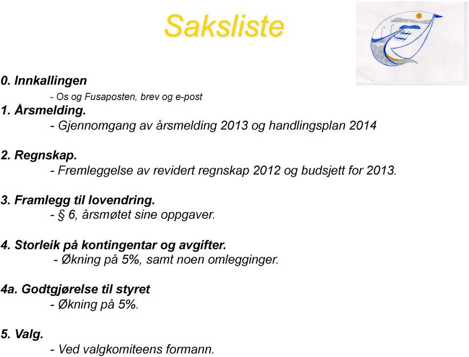 - Fremleggelse av revidert regnskap 2012 og budsjett for 2013. 3. Framlegg til lovendring.