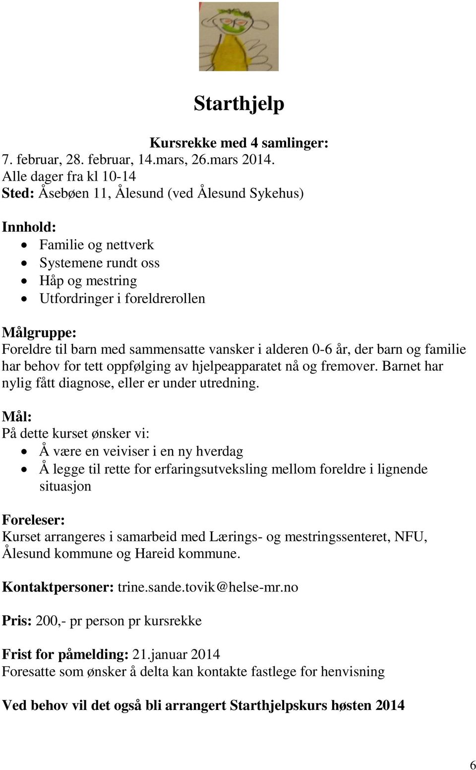 sammensatte vansker i alderen 0-6 år, der barn og familie har behov for tett oppfølging av hjelpeapparatet nå og fremover. Barnet har nylig fått diagnose, eller er under utredning.